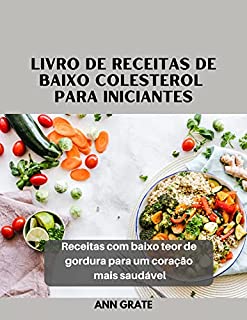 Livro Livro de receitas de baixo colesterol para iniciantes: Receitas com baixo teor de gordura para um coração mais saudável