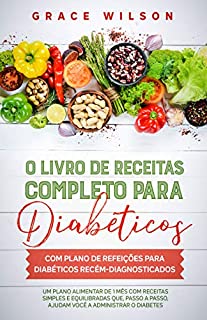 O livro de Receitas completo para diabeticos com plano de refeições para diabéticos recém-diagnosticados: Um plano alimentar de 1 mês com receitas simples ... receitas para diabéticos e pré-diabéticos)