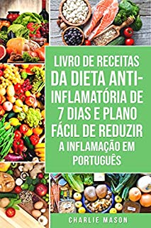 Livro de Receitas da Dieta Anti-inflamatória de 7 Dias E Plano Fácil de Reduzir a Inflamação Em português: Seu Guia Alimentar para Minimizar a Inflamação e Maximizar a Saúde