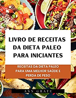 Livro Livro de receitas da dieta Paleo para iniciantes: Receitas da dieta Paleo para uma melhor saúde e perda de peso