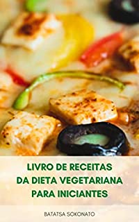 Livro Livro De Receitas Da Dieta Vegetariana Para Iniciantes : 97 Receitas Vegetarianas Deliciosas E Saudáveis Para Fazer Em Casa Em Menos De 30 Minutos – Plano De Refeição De 21 Dias Para Perda De Peso