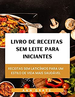 Livro Livro de receitas sem leite para iniciantes: Receitas sem laticínios para um estilo de vida mais saudável