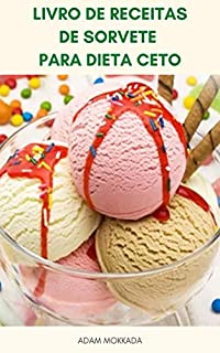 Livro Livro De Receitas De Sorvete Para Dieta Ceto : Receitas De Sorvete Para Dieta Ceto - Sorvete Delicioso - Sorvete Caseiro Para Dieta Ceto - Receitas De Dieta Cetogênica