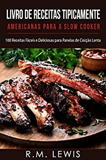 Livro Livro De Receitas Tipicamente Americanas Para A Slow Cooker: 100 Receitas Fáceis e Deliciosas para Panelas de Cocção Lenta