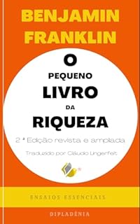 O Pequeno Livro da Riqueza - 2ª Edição: Ensaios Essenciais de Benjamin Franklin - Edição revista e aumentada