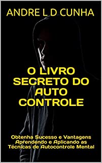 Livro O LIVRO SECRETO DO AUTOCONTROLE: Obtenha Sucesso e Vantagens Aprendendo e Aplicando as Técnicas de Autocontrole Mental (Engenharia Humana 17)