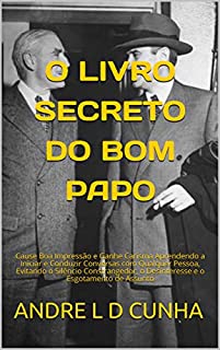 Livro O LIVRO SECRETO DO BOM PAPO: Cause Boa Impressão e Adquira Carisma Aprendendo a Iniciar e Conduzir Conversas com Qualquer Pessoa, Evitando Silêncios, Desinteresse ... de Assunto (Engenharia Humana 3)