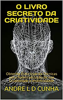 Livro O LIVRO SECRETO DA CRIATIVIDADE: Obtenha Êxito Usando Técnicas para Potencialização de sua Criatividade e Inventividade (Engenharia Humana)