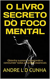 Livro O LIVRO SECRETO DO FOCO MENTAL: Obtenha sucesso "começando e concluindo" todas as tarefas essenciais (Engenharia Humana 27)