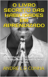 Livro O LIVRO SECRETO DAS HABILIDADES EM APRENDIZADO: Obtenha Sucesso Aprendendo Técnicas de Concentração e Estudo (Engenharia Humana 3)