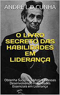 Livro O LIVRO SECRETO DAS HABILIDADES EM LIDERANÇA: Obtenha Sucesso e Motive Pessoas Desenvolvendo Habilidades Essenciais em Liderança (Engenharia Humana 7)