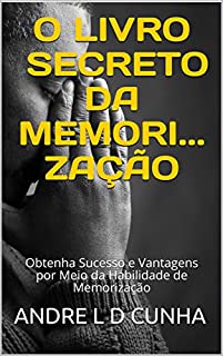 Livro O LIVRO SECRETO DA MEMORI... ZAÇÃO: Obtenha Sucesso e Vantagens por Meio da Habilidade de Memorização (Engenharia Humana 3)
