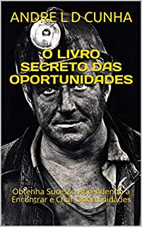Livro O LIVRO SECRETO DAS OPORTUNIDADES: Obtenha Sucesso Aprendendo a Encontrar e Criar Oportunidades (Engenharia Humana)