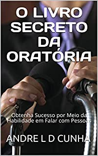 Livro O LIVRO SECRETO DA ORATÓRIA: Obtenha Sucesso por Meio da Habilidade em Falar com Pessoas (Engenharia Humana 2018)