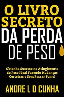 Livro O LIVRO SECRETO DA PERDA DE PESO: Obtenha Sucesso no Atingimento do Peso Ideal Fazendo Mudanças Certeiras e Sem Passar Fome!