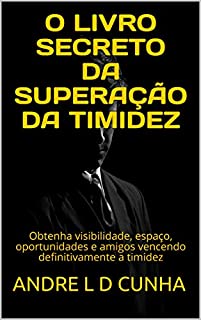 Livro O LIVRO SECRETO DA SUPERAÇÃO DA TIMIDEZ: Obtenha visibilidade, espaço, oportunidades e amigos vencendo definitivamente a timidez (Engenharia Humana 28)