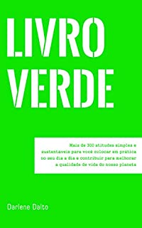 LIVRO VERDE: Mais de 300 atitudes simples e sustentáveis para você colocar em prática no seu dia a dia e contribuir para a qualidade de vida do nosso planeta