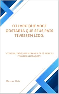 Livro O Livro Que Você Gostaria Que Seus Pais Tivessem Lido: "Construindo uma Herança de Fé para as Próximas Gerações"