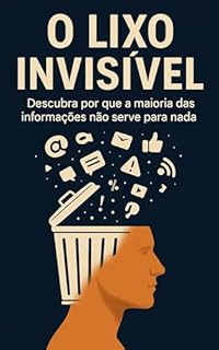 Livro O Lixo Invisível: Descubra por que a maioria das informações não serve para nada