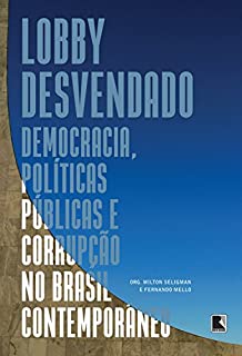 Lobby desvendado: Democracia, políticas públicas e corrupção no Brasil contemporâneo
