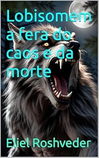 Livro Lobisomem a fera do caos e da morte (Contos de suspense e terror Livro 21)