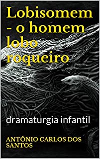 Livro Lobisomem - o homem lobo roqueiro: dramaturgia infantil (Educação, Teatro & Folclore Livro 3)