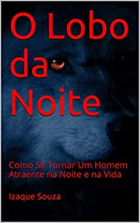 Livro O Lobo da Noite: Como Se Tornar  Um Homem Atraente na Noite e na Vida