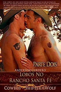 Livro Lobos No Rancho Santa Fe - Parte Dois - Cowboy Shifter Wolf: Lycan , cowboys, lobo, lobos, rancho, western, shapeshifter, romance gay, sexo gay, steamy, ... masculino, anal, marcado, branding, cowboy