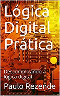 Livro Lógica Digital Prática: Descomplicando a lógica digital