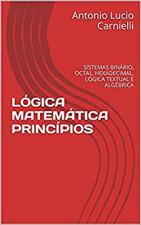 Livro LÓGICA MATEMÁTICA PRINCÍPIOS: SISTEMAS BINÁRIO, OCTAL, HEXADECIMAL, LÓGICA TEXTUAL E ALGÉBRICA