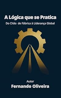 Livro A Lógica que se Pratica: Do Chão de Fábrica à Liderança Global