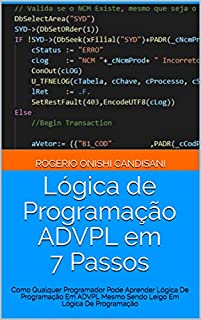 Livro Lógica de Programação ADVPL em 7 Passos: Como Qualquer Programador Pode Aprender Lógica De Programação Em ADVPL Mesmo Sendo Leigo Em Lógica De Programação