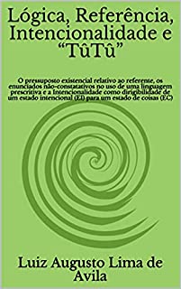 Livro Lógica, Referência, Intencionalidade e “TûTû”: O pressuposto existencial relativo ao referente, os enunciados não-constatativos no uso de uma linguagem ... Linguística e Argumentação Jurídica)