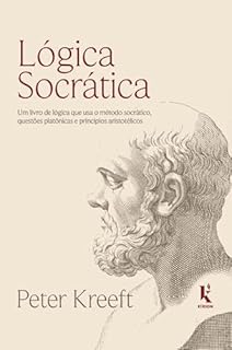 Lógica socrática: Um livro de lógica que usa o método socrático, questões platônicas e princípios aristotélicos
