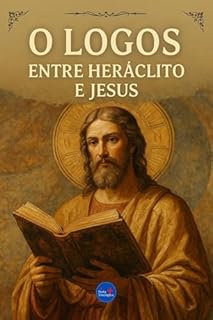 Livro O Logos: Entre Heráclito e Jesus (Coleção Filosofia Cristã Livro 13)