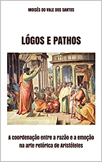 Livro Lógos e Pathos: A coordenação entre a razão e a emoção na arte retórica de Aristóteles