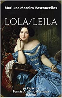 Livro LOLA/LEILA: p/ Espírito Tomás Antônio Gonzaga Radhu (Coleção Tomás Antônio Gonzaga Livro 1)