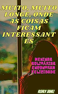 Livro MUITO, MUITO LONGE, ONDE AS COISAS FICAM INTERESSANTES: meninas solitárias encontram felicidade