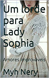 Um lorde para Lady Sophia: Amores improváveis (Amor improvável)
