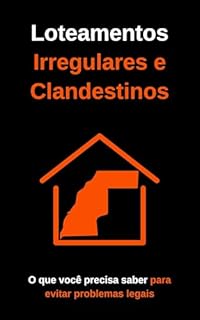 Livro Loteamentos Irregulares e Clandestinos: O que você precisa saber para evitar problemas legais