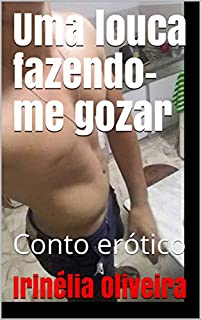 Uma louca fazendo-me gozar: Conto erótico