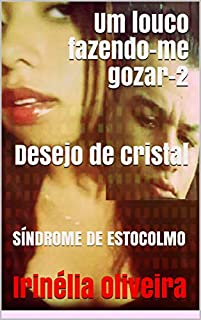 Livro Um louco fazendo-me gozar-2 Desejo de cristal: SÍNDROME DE ESTOCOLMO