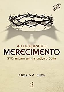 Livro A LOUCURA DO MERECIMENTO: 21 DIAS PARA SAIR DA JUSTIÇA PROPRIA