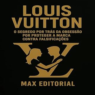 Livro LOUIS VUITTON: O SEGREDO POR TRÁS DA OBSESSÃO POR PROTEGER A MARCA CONTRA FALSIFICAÇÕES (GRANDES MARCAS (Aprendizado Rumo ao Sucesso))