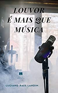 Livro LOUVOR É MAIS QUE MÚSICA: Cantando para a glória de Deus