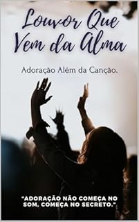 Livro Louvor Que Vem da Alma: Adoração Além da Canção.: “Adoração não começa no som, começa no secreto.”