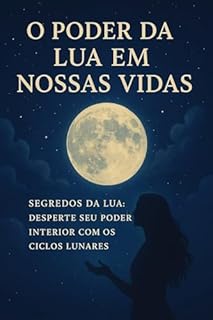 Livro O poder da lua em nossas vidas - Segredos da Lua: Desperte Seu Poder Interior com os Ciclos Lunares: Desejos à Luz da Lua: O Guia Definitivo para Viver em Harmonia com o Cosmos