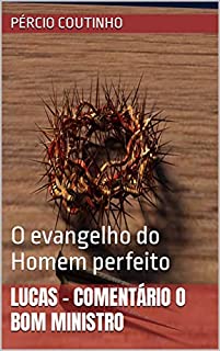 Livro Lucas - Comentário O Bom Ministro: O evangelho do Homem perfeito