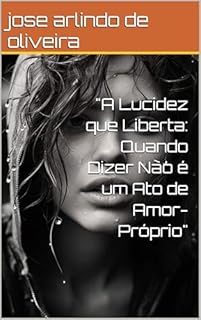 Livro "A Lucidez que Liberta: Quando Dizer Não é um Ato de Amor-Próprio"
