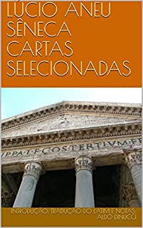 Livro LÚCIO ANEU SÊNECA CARTAS SELECIONADAS: Introdução, tradução do latim e notas: Aldo Dinucci